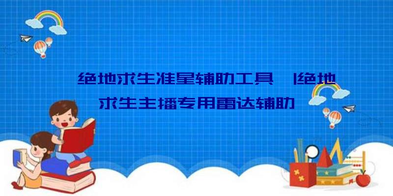 「绝地求生准星辅助工具」|绝地求生主播专用雷达辅助